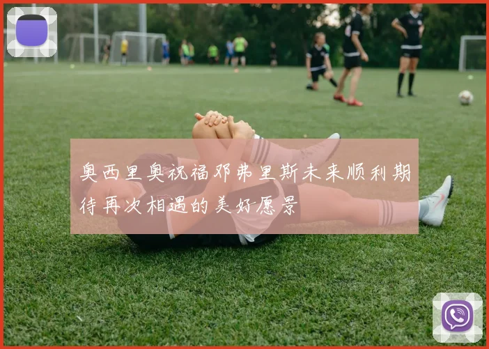 奥西里奥祝福邓弗里斯未来顺利期待再次相遇的美好愿景
